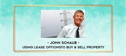 John Schaub - Using Lease Optionsto Buy & Sell Property digital courses