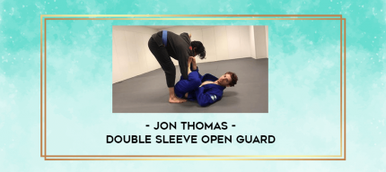 Double Sleeve Open Guard by Jon Thomas digital courses