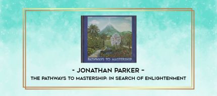 Jonathan Parker - The Pathways to Mastership: In Search of Enlightenment digital courses