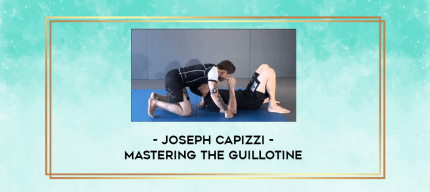 Joseph Capizzi - Mastering the Guillotine digital courses