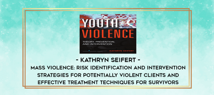 Mass Violence: Risk Identification and Intervention Strategies for Potentially Violent Clients and Effective Treatment Techniques for Survivors - Kathryn Seifert digital courses