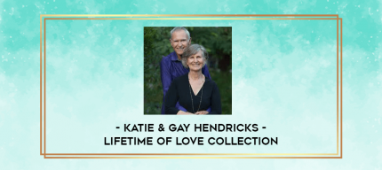 Katie & Gay Hendricks - Lifetime Of Love Collection digital courses