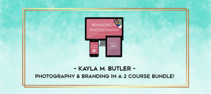 Kayla M. Butler - Photography & Branding in a 2 Course Bundle! digital courses