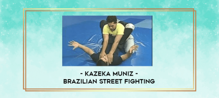 Kazeka Muniz - Brazilian Street Fighting digital courses