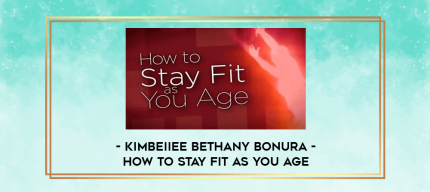 Kimbeiiee Bethany Bonura - How to Stay Fit as You Age digital courses