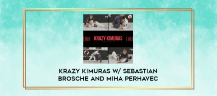 Krazy Kimuras w/ Sebastian Brosche and Miha Perhavec digital courses