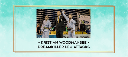 Kristian Woodmansee - DreamKiller Leg Attacks digital courses