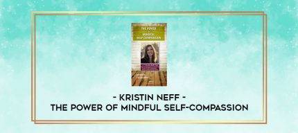 The Power of Mindful Self-Compassion - Kristin Neff digital courses