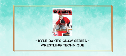 Kyle Dake's Claw Series- Wrestling Technique digital courses