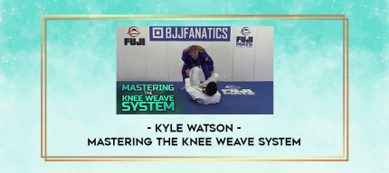 Kyle Watson - Mastering The Knee Weave System digital courses