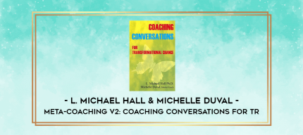 L. Michael Hall & Michelle Duval - Meta-Coaching v2: Coaching Conversations for Tr digital courses