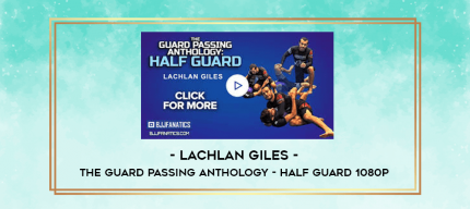Lachlan Giles - The Guard Passing Anthology - Half Guard 1080p digital courses