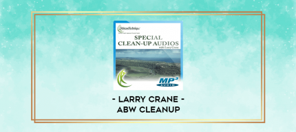 Larry Crane - ABW Cleanup digital courses