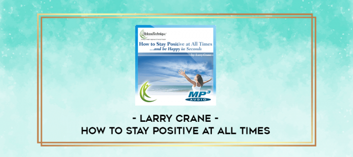 Larry Crane - How to Stay Positive at All Times digital courses