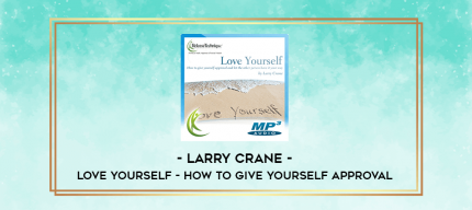 Larry Crane - Love Yourself - How to Give Yourself Approval digital courses