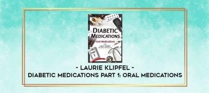 Diabetic Medications Part 1: Oral Medications - Laurie Klipfel digital courses