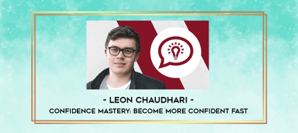 Leon Chaudhari - Confidence Mastery: Become More Confident Fast digital courses