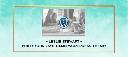 Leslie Stewart - Build Your Own Damn WordPress Theme! digital courses