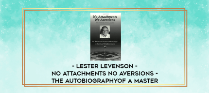 Lester Levenson - No Attachments No Aversions - THE AUTOBIOGRAPHYOF A MASTER digital courses