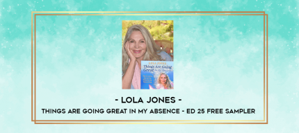 Lola Jones - Things Are Going Great In My Absence - ed 25 free sampler digital courses