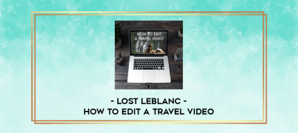 Lost Leblanc - How to Edit a Travel Video digital courses