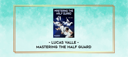 Lucas Valle - Mastering the Half Guard digital courses