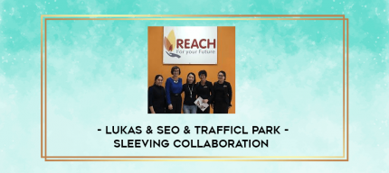 Lukas & SEO & Trafficl Park - Sleeving Collaboration digital courses