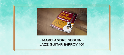Marc-Andre Seguin - Jazz Guitar Improv 101 digital courses