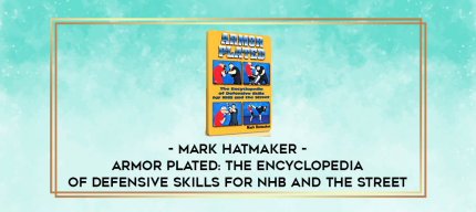 Mark Hatmaker - Armor Plated: The Encyclopedia of Defensive Skills for NHB and the Street digital courses