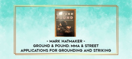 Mark Hatmaker - Ground & Pound: MMA & Street Applications for Grounding and Striking digital courses