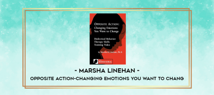 Marsha Linehan - Opposite Action-Changing Emotions You Want to Chang digital courses
