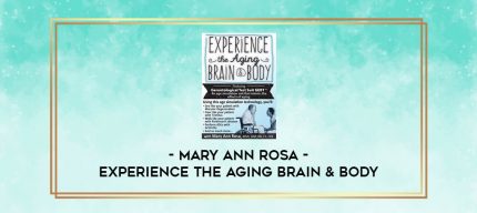 Experience the Aging Brain & Body - Mary Ann Rosa digital courses