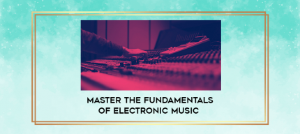 Master the Fundamentals of Electronic Music digital courses