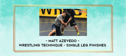 Matt Azevedo - Wrestling Technique - Single Leg Finishes digital courses