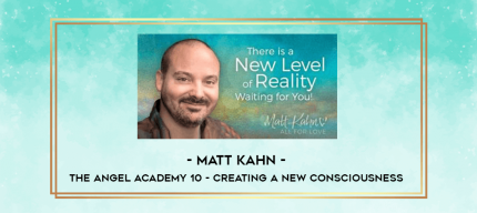 Matt Kahn - The Angel Academy 10 - Creating a New Consciousness digital courses