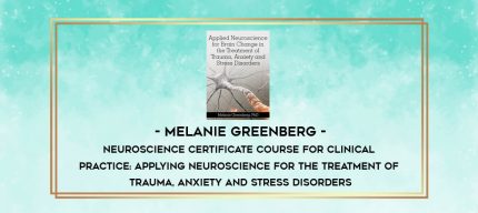 Melanie Greenberg - Neuroscience Certificate Course for Clinical Practice: Applying Neuroscience for the Treatment of Trauma