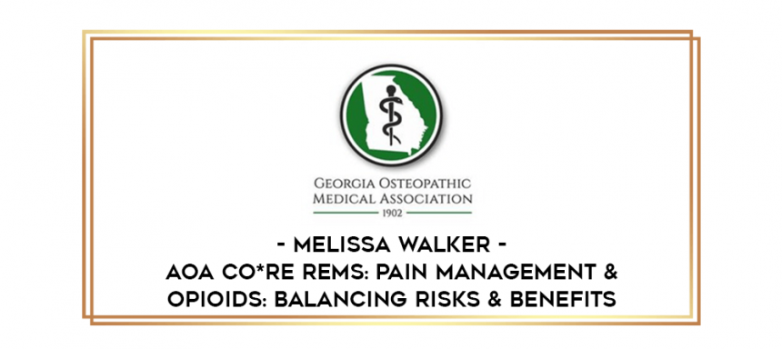 Melissa Walker - AOA CO*RE REMS: Pain Management & Opioids: Balancing ...