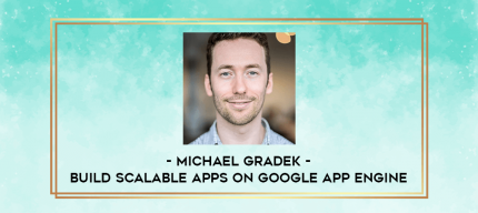 Michael Gradek - Build scalable apps on Google App Engine digital courses