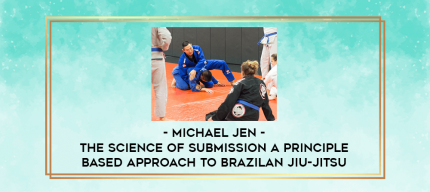 Michael Jen - The Science of Submission A Principle Based Approach to Brazilan Jiu-jitsu digital courses