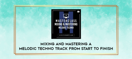 Mixing and Mastering a Melodic Techno Track from Start to Finish digital courses