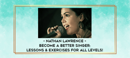 Nathan Lawrence - Become a Better Singer: Lessons & Exercises for All Levels! digital courses