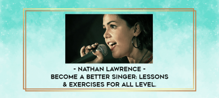 Nathan Lawrence - Become a Better Singer: Lessons & Exercises for All Level. digital courses