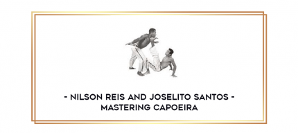 Nilson Reis and Joselito Santos - Mastering Capoeira digital courses