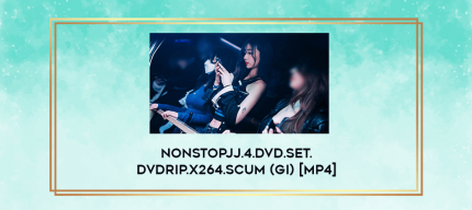 NonStopJJ.4.DVD.Set.DVDRip.x264.SCUM (Gi) [MP4] digital courses