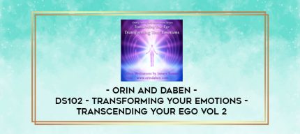 Orin and Daben - DS102 - Transforming Your Emotions - Transcending Your Ego Vol 2 digital courses