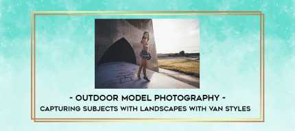 Outdoor Model Photography - Capturing Subjects with Landscapes with Van Styles digital courses