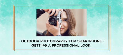 Outdoor Photography for Smartphone - Getting a Professional Look digital courses