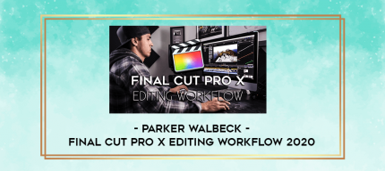 Parker Walbeck - Final Cut Pro X Editing Workflow 2020 digital courses