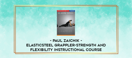 Paul Zaichik - ElasticSteel Grappler-Strength and Flexibility Instructional Course digital courses