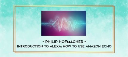 Philip Hofmacher - Introduction To Alexa: How To Use Amazon Echo digital courses